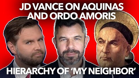 CONTROVERSY: JD VANCE on Ordo Amoris and Immigration - What does Thomas Aquinas say?