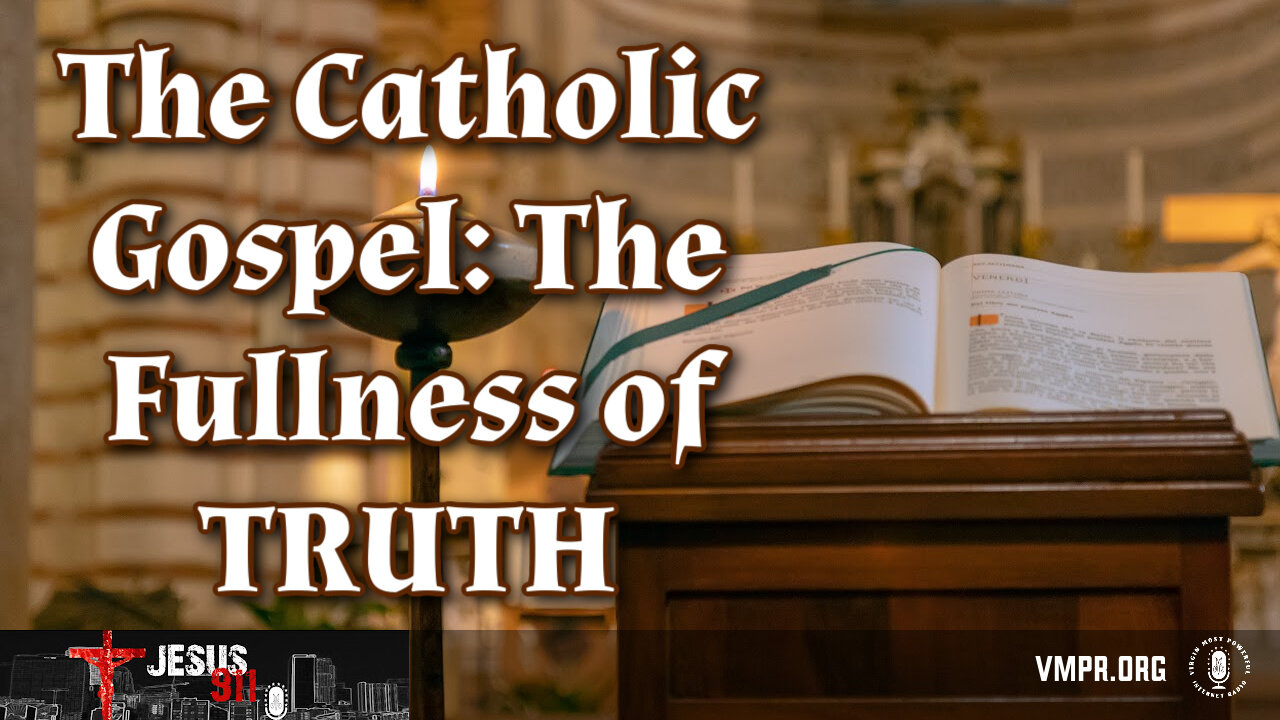 07 Oct 25, Jesus 911: The Catholic Gospel: The Fullness of Truth