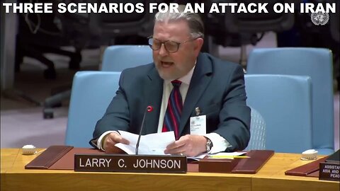 LARRY JOHNSON - THREE SCENARIOS FOR A US ATTACK ON IRAN