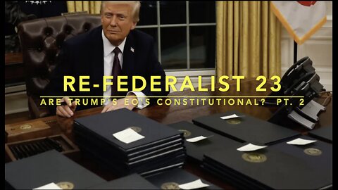 Re-Federalist 23: Trump's Executive Orders; Pt. 2