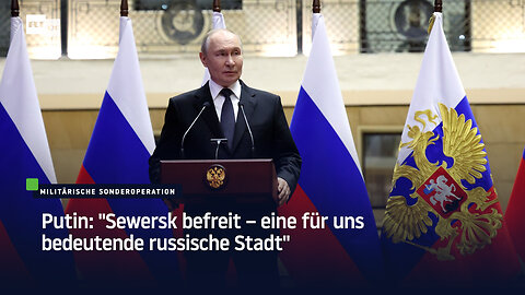 Putin: "Sewersk befreit – eine für uns bedeutende russische Stadt"