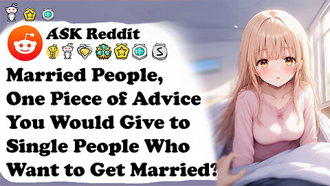 Married People, One Piece of Advice You Would Give to Single People Who Want to Get Married?