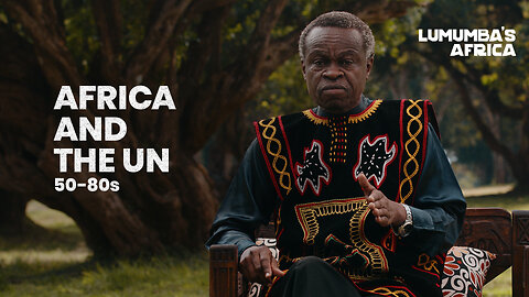 Lumumba's Africa | Africa and the UN 50-60s