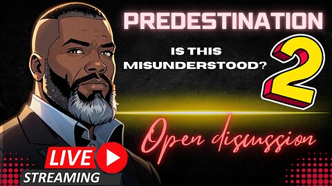 Open Discussion: Is Predestination MISUNDERSTOOD?? P2