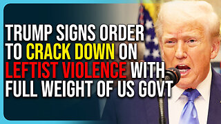Trump Signs Order To Crack Down On Leftist Violence, Will Use Full Weight of US Government