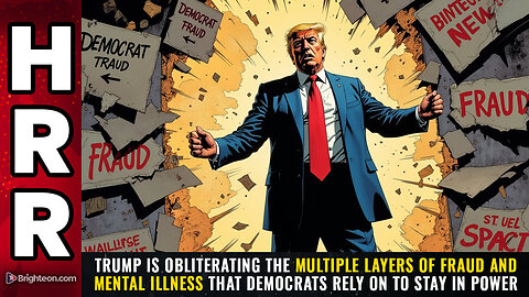 "Trump is OBLITERATING the multiple layers of FRAUD and MENTAL ILLNESS..."