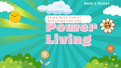 Being with Christ qualifies you for Power Living! Week 2 Friday
