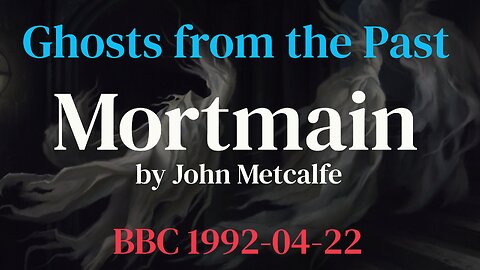 Ghosts from the Past 92/04/22 Mortmain by John Metcalfe