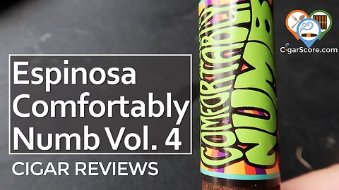 Espinosa COMFORTABLY NUMB Vol. 4. It's PRETTY GOOD? - CIGAR REVIEWS by CigarScore