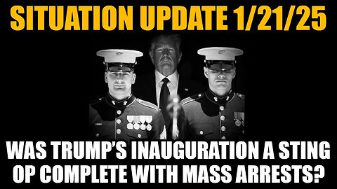 Situation Update 1/21/25 - Was Trump’s Inauguration a Sting Op Complete With Mass Arrests?