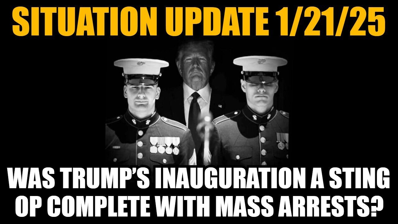 Situation Update 1/21/25 - Was Trump’s Inauguration a Sting Op Complete With Mass Arrests?