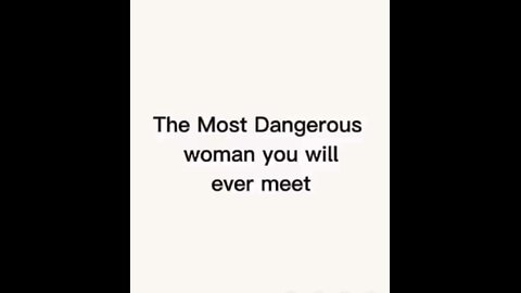 The Most Dangerous Woman You Will Ever Meet