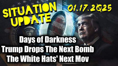 Situation Update 01.17.25 ~ Trump Drops The Next Bomb. Days of Darkness. The White Hats' Next Move