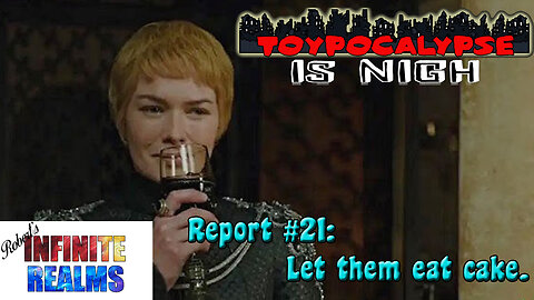 Toypocalypse Report 21: Let them eat cake