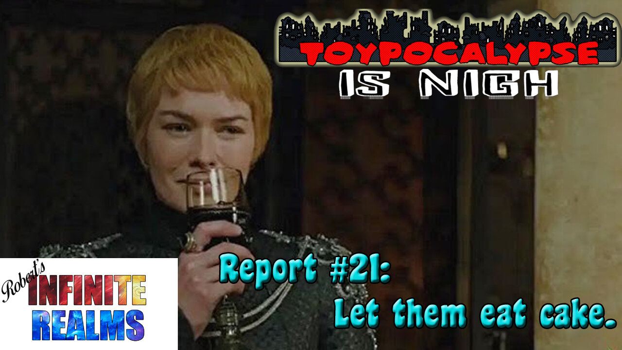 Toypocalypse Report 21: Let them eat cake