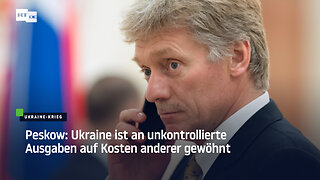 Peskow: Ukraine ist an unkontrollierte Ausgaben auf Kosten anderer gewöhnt