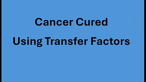 Two Cases Presented Showing Cancer Cured Using Transfer Factors