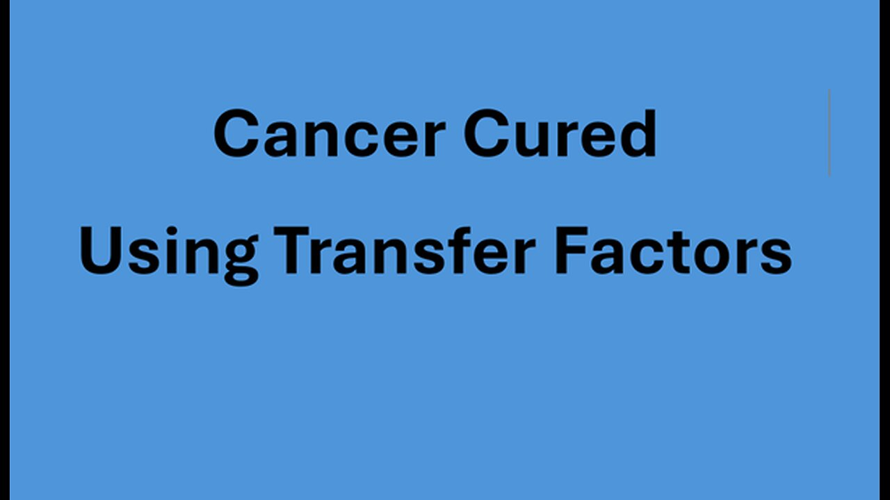 Two Cases Presented Showing Cancer Cured Using Transfer Factors