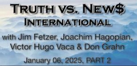 Truth vs. NEW$ Int'l PART 2 (6 Dec 2025) with Don Grahn, Victor Hugo Vaca, and Joachim Hagopian