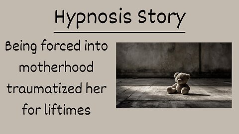 Hypnosis Story: Being Forced Into Motherhood Traumatized Her for Lifetimes