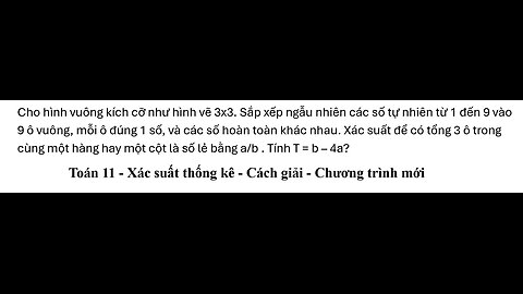 Toán 11: Cho hình vuông kích cỡ như hình vẽ 3x3. Sắp xếp ngẫu nhiên các số tự nhiên từ 1