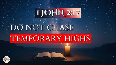 Do Not Chase Temporary Highs | 1 John 2:17