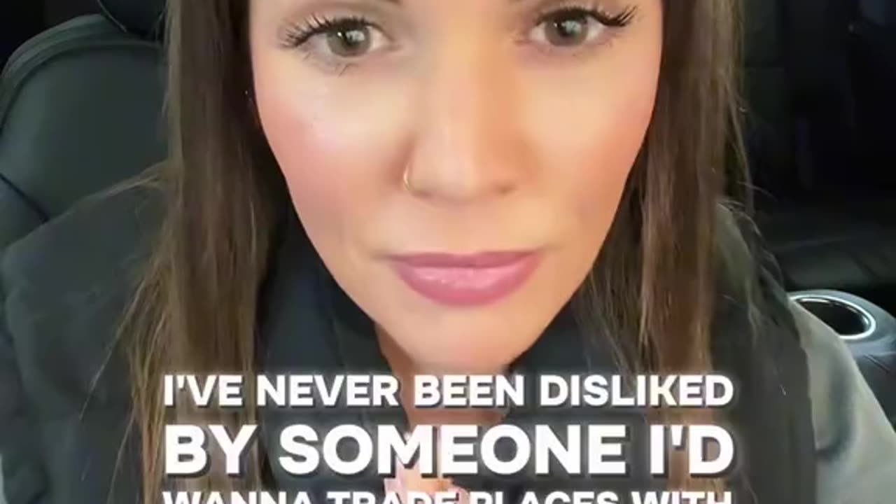 I'd never be disliked by someone who i would like to trade places with