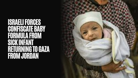 Israeli forces confiscate baby formula from sick infant returning to Gaza from Jordan