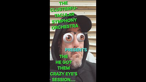 The Clusterfu-tacular symphony Orchestra Presents The HE got them crazy eyes session part 4