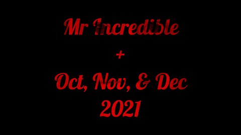 Mr Incredible + Oct, Nov, & Dec 2021