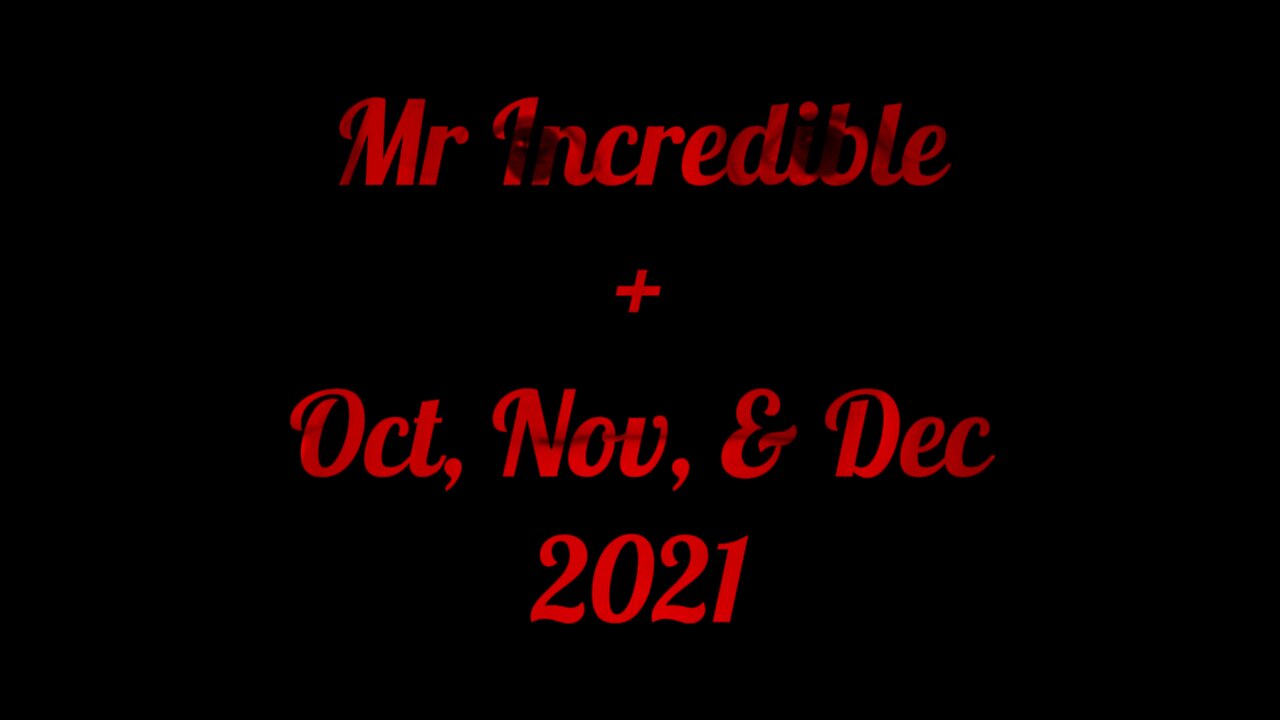 Mr Incredible + Oct, Nov, & Dec 2021