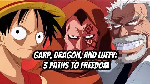 Garp, Dragon, and Luffy: 3 Paths to Freedom