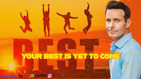 "Your Best is Yet to Come"
