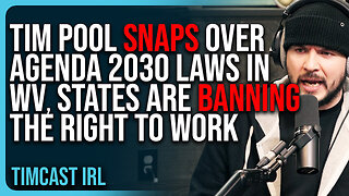 Tim Pool SNAPS Over Agenda 2030 Laws In West Virginia, States Are BANNING The Right To Work