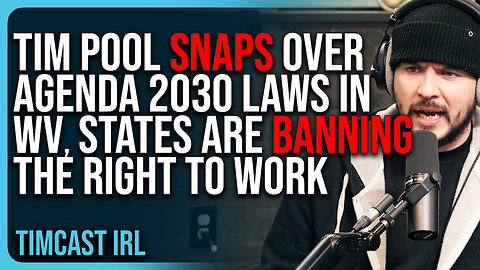 Tim Pool SNAPS Over Agenda 2030 Laws In West Virginia, States Are BANNING The Right To Work