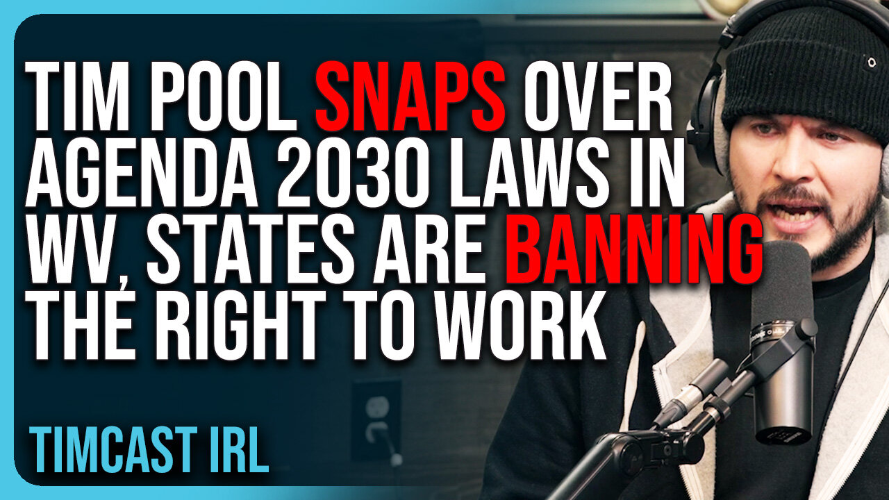 Tim Pool SNAPS Over Agenda 2030 Laws In West Virginia, States Are BANNING The Right To Work