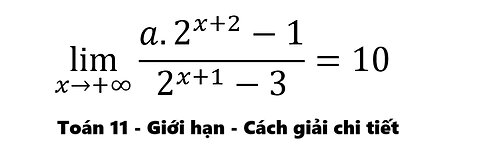 Toán 11: Giới hạn - lim (x→+∞)⁡ (a.2^(x+2)-1)/(2^(x+1)-3)=10 - Cách giải chi tiết