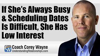 If She’s Always Busy & Scheduling Dates Is Difficult, She Has Low Interest