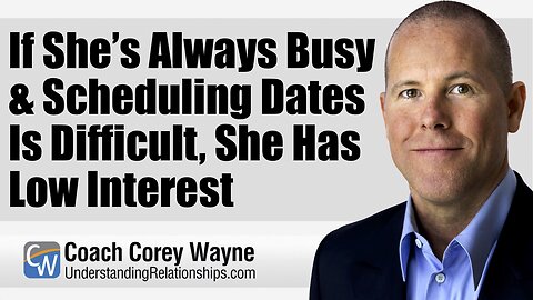 If She’s Always Busy & Scheduling Dates Is Difficult, She Has Low Interest