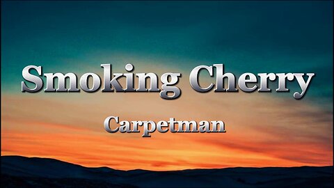 Carpetman – Smoking Cherry (lyrics)