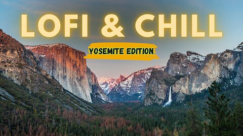 🌄 Relax & Focus | Lofi & Chill Music in Yosemite Edition 🎶