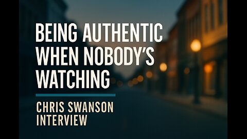 Being Authentic When Nobody's Watching | Chris Swanson Interview