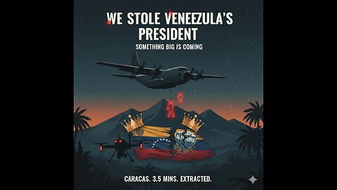 We Stole Venezuela's President – Something Big Is Coming