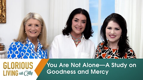 Glorious Living With Cathy: You Are Not Alone—A Study On Goodness And Mercy
