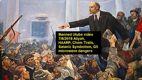 Banned Utube video 7/8/2018 Aliyah, HAARP, Chem Trails, Satanic Symbolism, G5 microwave dangers