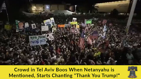 Crowd in Tel Aviv Boos When Netanyahu is Mentioned, Starts Chanting "Thank You Trump!"
			