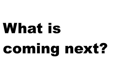 What is coming next?