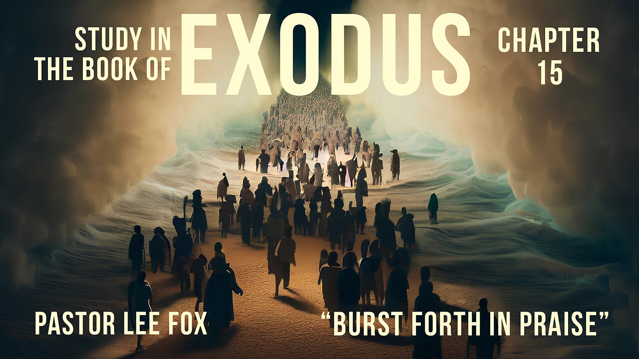 Exodus 15 - Burst Forth in Praise - Pastor Lee Fox