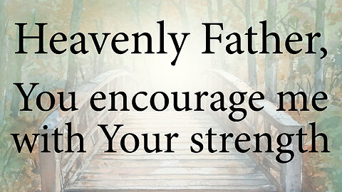 HEAVENLY FATHER You Encourage Me With Your Strength | Christian Prayer