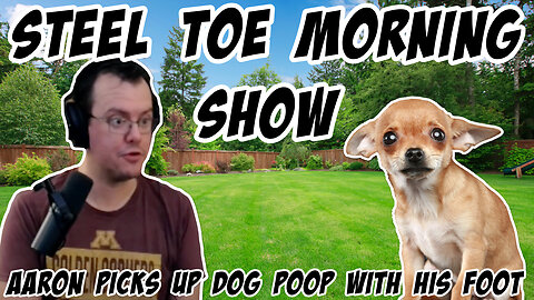 Steel Toe Morning Show: Aaron picks up dog poop with his feet